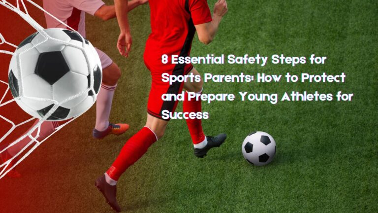 8 Essential Safety Steps for Sports Parents: How to Protect and Prepare Young Athletes for Success